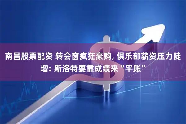 南昌股票配资 转会窗疯狂豪购, 俱乐部薪资压力陡增: 斯洛特要靠成绩来“平账”